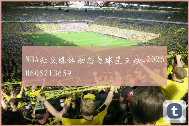 NBA社交媒体动态与球星互动_20260605213659