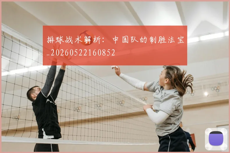排球战术解析:中国队的制胜法宝_20260522160852